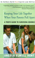 Keeping Your Life Together When Your Parents Pull Apart: A Teen's Guide to Survi