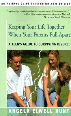 Keeping Your Life Together When Your Parents Pull Apart: A Teen's Guide to Surviving Divorce - Hunt, Angela Elwell