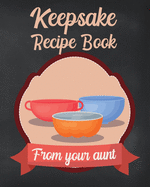 Keepsake Recipe Book From Your Aunt: Blank Cookbook For Your Niece or Nephew