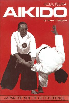 Keijutsukai Aikido: Japanese Art of Self-Defense - Makiyama, Thomas, and Lee, Gregory (Photographer), and Sanders, Steve