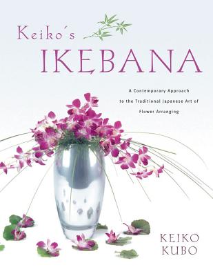 Keiko's Ikebana: A Contemporary Approach to the Traditional Japanese Art of Flower Arranging - Kubo, Keiko, and Schrempp, Erich