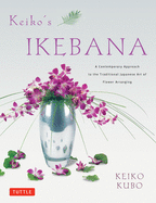 Keiko's Ikebana: A Contemporary Approach to the Traditional Japanese Art of Flower Arranging