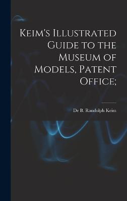 Keim's Illustrated Guide to the Museum of Models, Patent Office; - Keim, de B Randolph (de Benneville R (Creator)