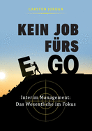 Kein Job F?rs Ego: Interim Management: Das Wesentliche im Fokus