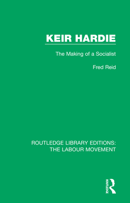 Keir Hardie: The Making of a Socialist - Reid, Fred