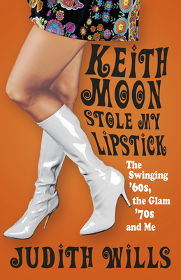 Keith Moon Stole My Lipstick: The Swinging '60s, the Glam '70s and Me - Wills, Judith