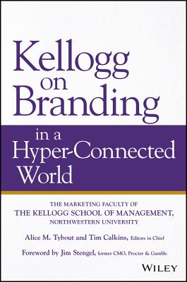 Kellogg on Branding in a Hyper-Connected World - Tybout, Alice M, and Calkins, Tim