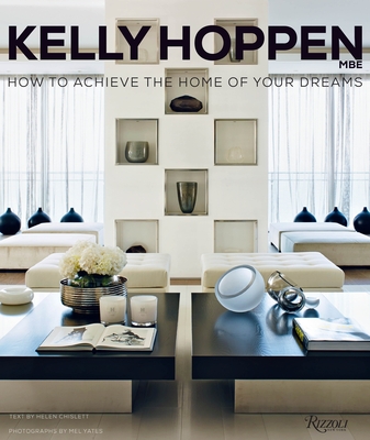 Kelly Hoppen: How to Achieve the Home of Your Dreams - Hoppen, Kelly, and Chislett, Helen (Text by), and Yates, Mel (Photographer)