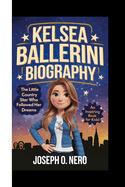 Kelsea Ballerini Biography: The Little Country Star Who Followed Her Dreams (An Inspiring Book For Kids)