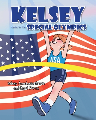 Kelsey Goes To The Special Olympics - Norris, Kelsey Anastasia, and Norris, Carol