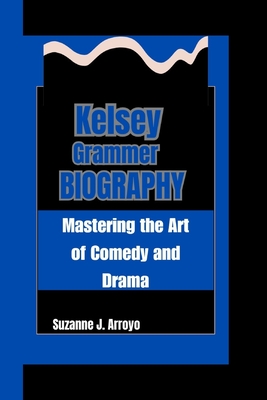 Kelsey Grammer: Mastering the Art of Comedy and Drama - Arroyo, Suzanne J