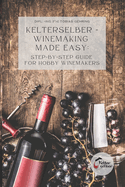 Kelterselber - Winemaking Made Easy: Step-By-Step Guide for Hobby Winemakers