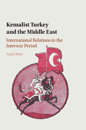 Kemalist Turkey and the Middle East: International Relations in the Interwar Period