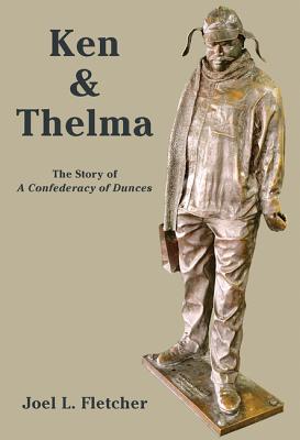 Ken and Thelma: The Story of a Confederacy of Dunces - Fletcher, Joel