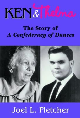 Ken and Thelma: The Story of a Confederacy of Dunces - Fletcher, Joel