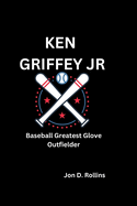 Ken Griffey Jr: Baseball Greatest Glove Outfielder