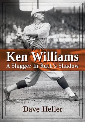 Ken Williams: A Slugger in Ruth's Shadow - Heller, Dave