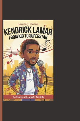 Kendrick Lamar: From Kid To Superstar - An Inspiring Biography For Kids - J Farina, Laurie