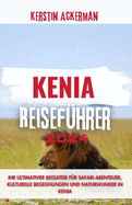 Kenia Reisef?hrer: Ihr ultimativer Begleiter f?r Safari-Abenteuer, kulturelle Begegnungen und Naturwunder in Kenia