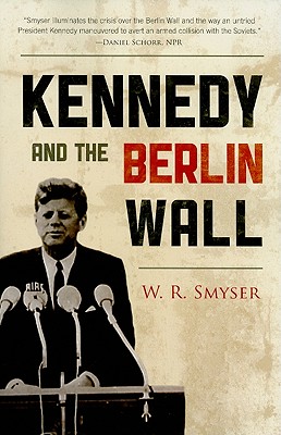 Kennedy and the Berlin Wall - Smyser, W R