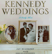 Kennedy Weddings: A Family Album - Mulvaney, Jay, and Goodwin, Doris Kearns (Foreword by)