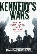 Kennedy's Wars: Berlin, Cuba, Laos, and Vietnam