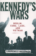 Kennedy's Wars: Berlin, Cuba, Laos, and Vietnam