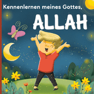 Kennenlernen meines Gottes, Allah: Ein islamisches Buch f?r Kinder, die sich fragen Wer ist Allah?