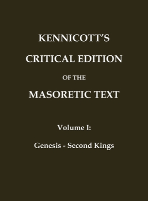 KENNICOTT'S CRITICAL EDITION OF THE MASORETIC TEXT (Vol. 1 Genesis - Second Kings): Originally published as "Vetus Testamentum hebraicum cum variis lectionibus" - "The Hebrew Old Testament with variant readings." - Kennicott, Benjamin