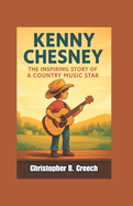 Kenny Chesney: The Inspiring Story of a Country Music Star (Music Biography Book for Kids)