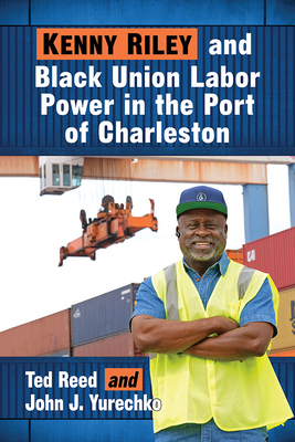 Kenny Riley and Black Union Labor Power in the Port of Charleston - Reed, Ted, and Yurechko, John J
