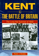 Kent and the Battle of Britain. the Long Hot Summer of 1940