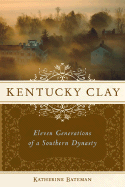 Kentucky Clay: Eleven Generations of a Southern Dynasty - Bateman, Katherine R