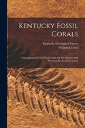 Kentucky Fossil Corals: A Monograph Of The Fossil Corals Of The Silurian And Devonian Rocks Of Kentucky