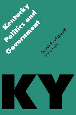Kentucky Politics and Government: Do We Stand United? - Miller, Penny M