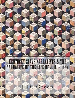 Kentucky Slave Narratives & The Narrative of the Life of J. D. Green: A Runaway Slave From Kentucky, Containing an Account of His Three Escapes, in 1839, 1846, and 1848. An Original Compilation - Administration, Works Progress, and Mitchell Ma, J, and Publishing, Historic (Editor)