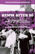 Kenya After 50: Reconfiguring Historical, Political, and Policy Milestones