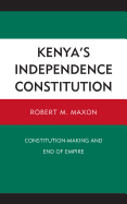 Kenya's Independence Constitution: Constitution-Making and End of Empire