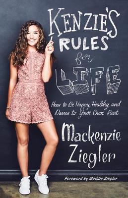 Kenzie's Rules for Life: How to Be Happy, Healthy, and Dance to Your Own Beat - Ziegler, Mackenzie
