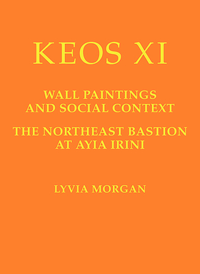 Keos XI: Wall Paintings and Social Context. the Northeast Bastion at Ayia Irini - Morgan, Lyvia