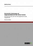 Keramische Technologie als Gegenstandsbereich des Faches Technik: Entwicklung eines Lehr-Lern-Arrangements fr die Hauptschule