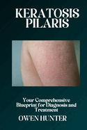 Keratosis Pilaris: Your Comprehensive Blueprint for Diagnosis and Treatment