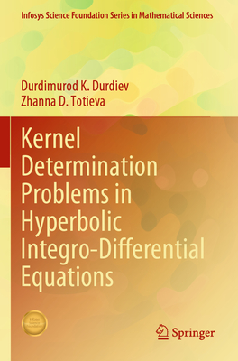 Kernel Determination Problems in Hyperbolic Integro-Differential Equations - Durdiev, Durdimurod K., and Totieva, Zhanna D.