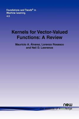 Kernels for Vector-Valued Functions: A Review - lvarez, Mauricio A., and Rosasco, Lorenzo, and Lawrence, Neil D.