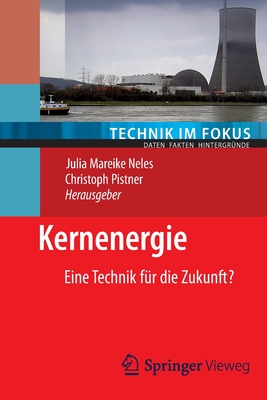 Kernenergie: Eine Technik Fr Die Zukunft? - Neles, Julia (Editor), and Pistner, Christoph (Editor)