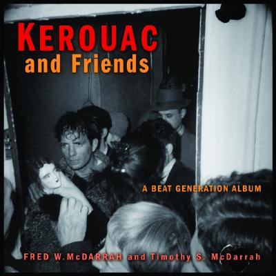 Kerouac and Friends: A Beat Generation Album - McDarrah, Fred W (Photographer), and McDarrah, Timothy S (Photographer)