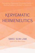 Kerygmatic Hermeneutics: Formulating a Pentecostal-Charismatic Practice of Reading Scripture in the Spirit in Community