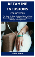 Ketamine Infusions for Novices: The Step By Step Guide on What to Know Before Deciding on IV Ketamine Infusion Therapy For Beginners