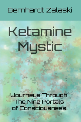 Ketamine Mystic: Journeys Through The Nine Portals of Consciousness - Zalaski, Bernhardt