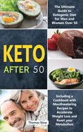 Keto After 50: The Ultimate Guide to Ketogenic Diet for Men and Women Over 50, Including a Cookbook with Mouthwatering Recipes to Accelerate Weight Loss and Reset your Metabolism